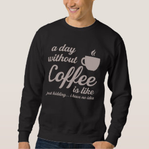 Sudadera Un Día Sin Café Es Como Un Crimen Que Tengo.