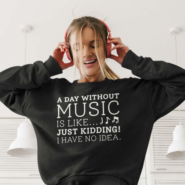 Sudadera Un día sin música (A day without music is like just kidding I have no idea women's sweatshirt for music lovers)