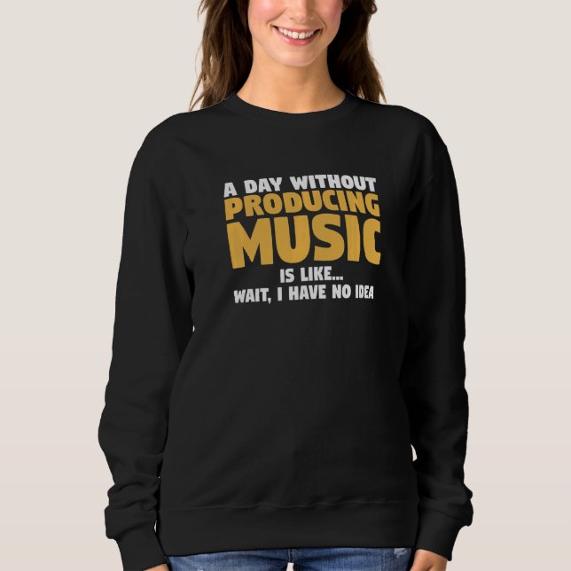 Sudadera Un día sin producir música es como esperar que ten (Anverso)