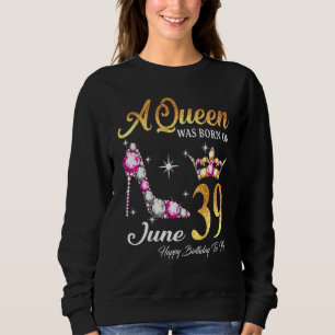 Sudadera Una Reina Nació El 39 De Junio Feliz Cumpleaños Pa