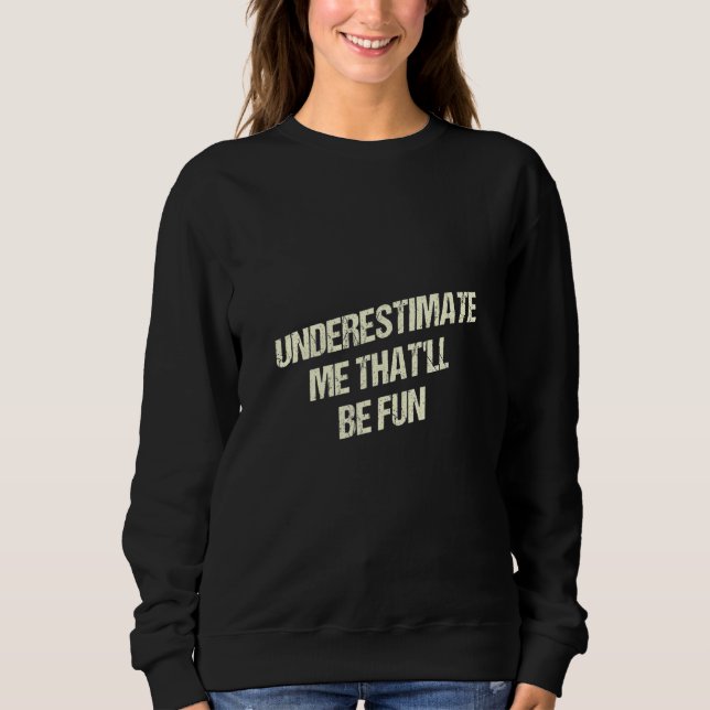 Sudadera Underestimate Me Thatll Be Fun Funny Sarcastic Hum (Anverso)