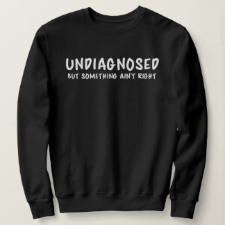 Sudadera Undiagnosed But Something Sarcastic Quote