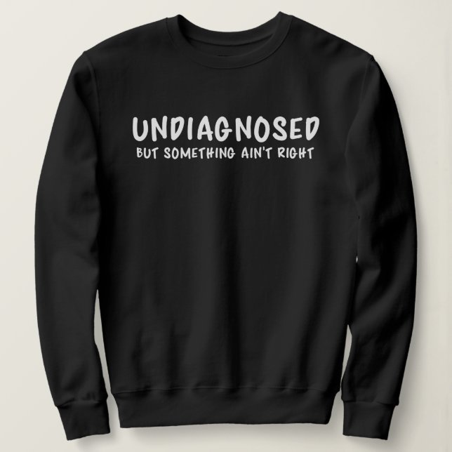 Sudadera Undiagnosed But Something Sarcastic Quote (Anverso del diseño)