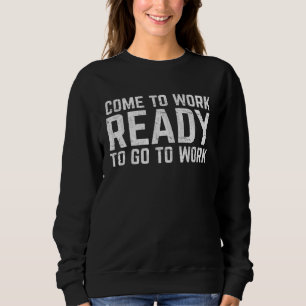 Sudadera Ven a trabajar listo para ir a trabajar