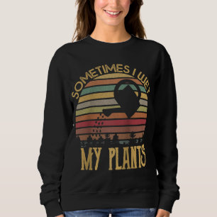 Sudadera Vintage A veces mojo mis plantas amante del jardín