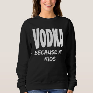 Sudadera Vodka Gracioso Porque Mis Hijos Matan A Papá Alcoh