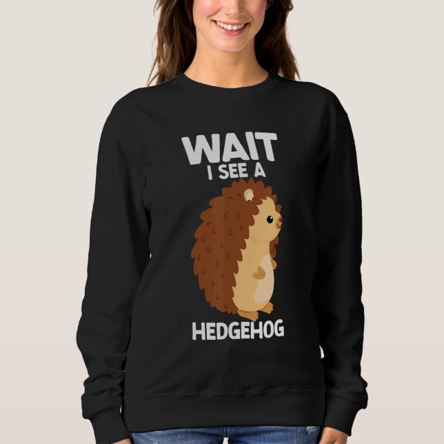 Sudadera Wait I See A Hedgehog Cute Hedgehog  Porcupine (Anverso)