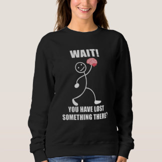 Sudadera Wait you have lost something there brain sarcasm