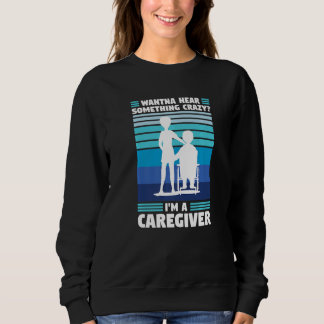 Sudadera wanna hear crazy I'm a caregiver caregiving  