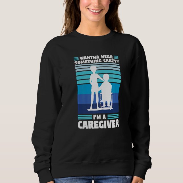 Sudadera wanna hear crazy I'm a caregiver caregiving   (Anverso)