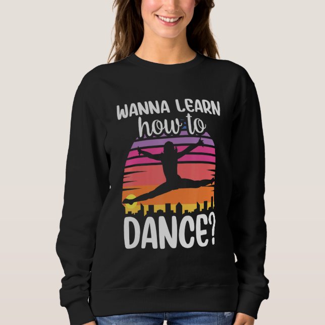 Sudadera Wanna Learn How To Dance Dancing Dance Teacher Tea (Anverso)