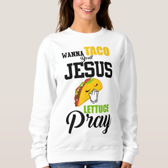 Sudadera Wanna Taco Bout Jesus Lettuce Pray Food Christian (Anverso)