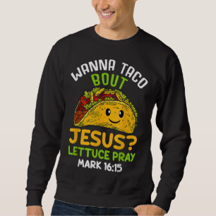 Sudadera Wanna Taco sobre Jesus Lettuce Pray Mark 16.15