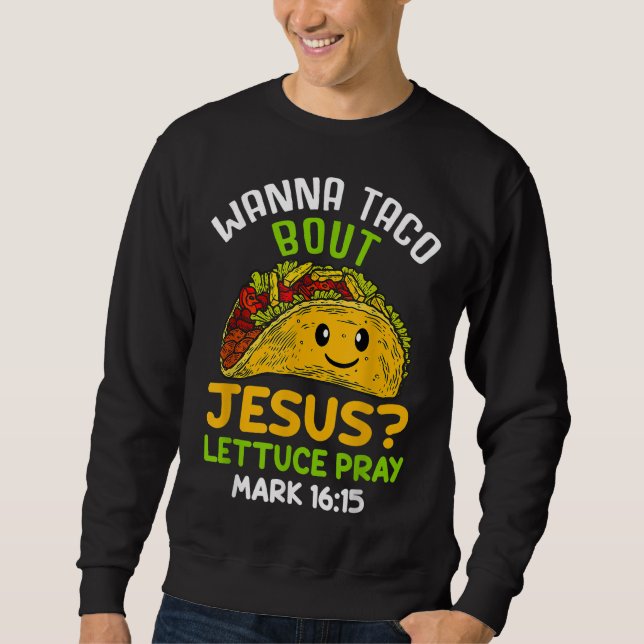 Sudadera Wanna Taco sobre Jesus Lettuce Pray Mark 16.15 (Anverso)