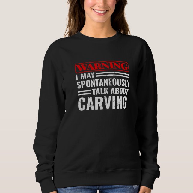 Sudadera Warning I Talk About Carving Woodworking  wood car (Anverso)