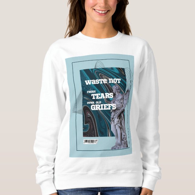 Sudadera Waste Not Fresh Tears - moving on quote sweatshirt (Anverso)