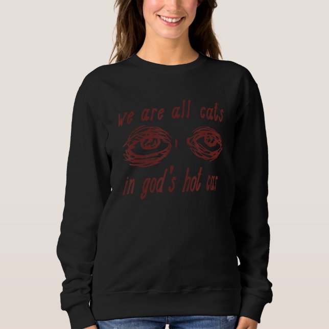 Sudadera We Are All Cats In God's Hot Car (Anverso)