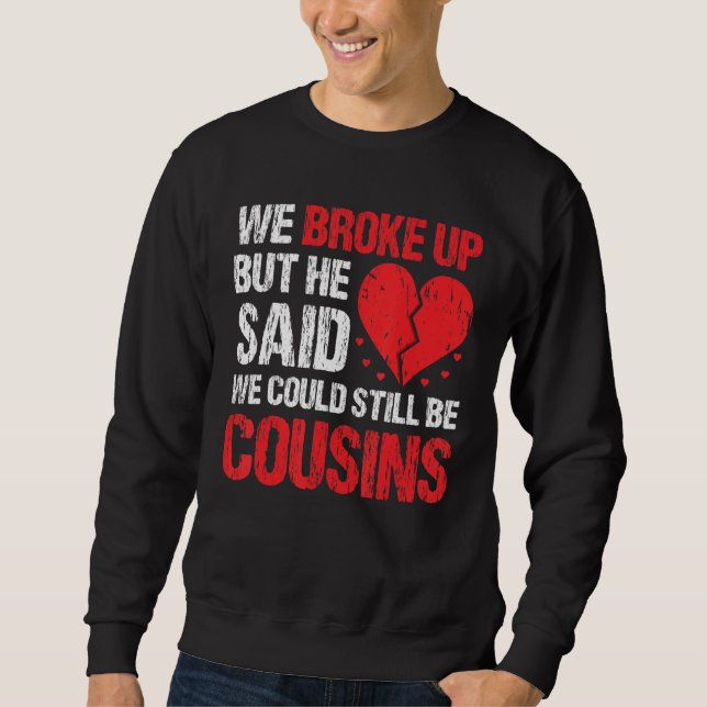 Sudadera We Broke Up But He Said We Could Still Be Cousins  (Anverso)