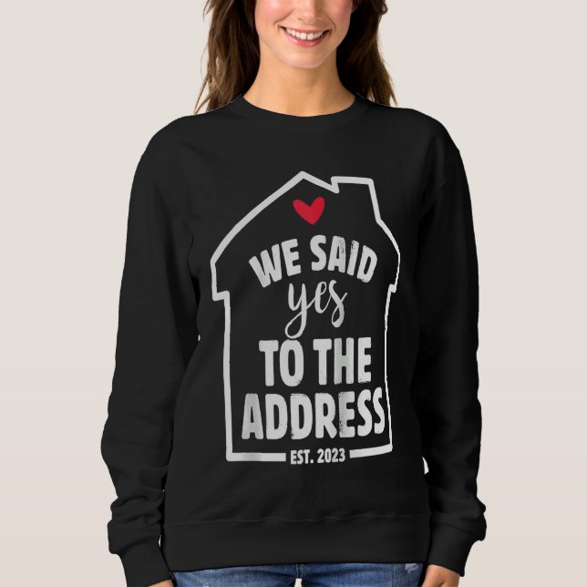 Sudadera We Said Yes To The Address New Homeowner 2023 New  (Anverso)