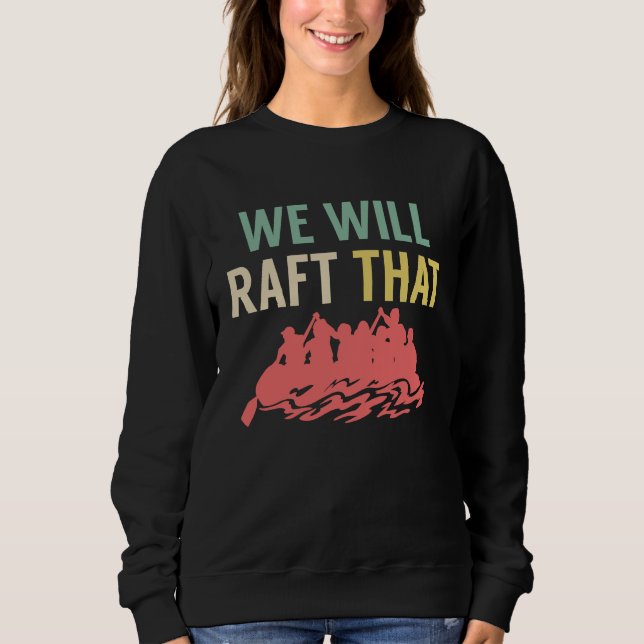 Sudadera We Will Raft That Rafting River Rafter (Anverso)