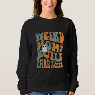 Sudadera Weird Moms Build Character Groovy Mom Motheru2019
