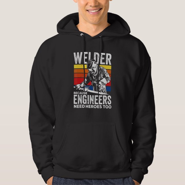 Sudadera Welder Because Engineers Need Heroes Too Welding (Anverso)