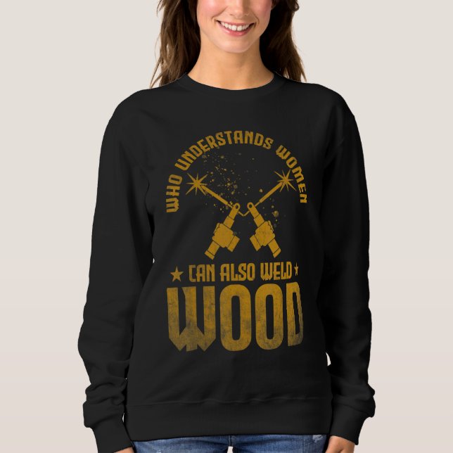 Sudadera Welding Who understands women can also weld wood (Anverso)