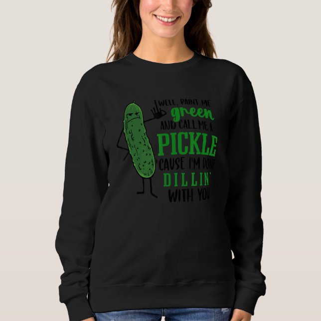 Sudadera Well Paint Me Green And Call Me A Pickle Cause I'm (Anverso)