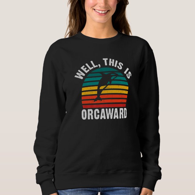 Sudadera Well this is Orcaward  Orca Whale (Anverso)