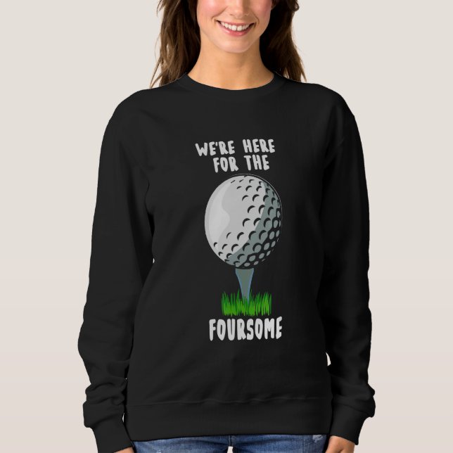 Sudadera We're Here For The Foursome  golf (Anverso)