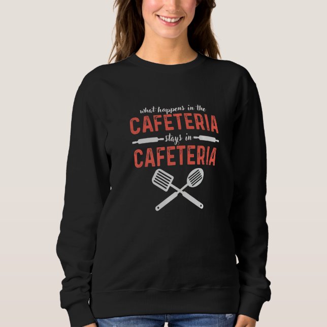 Sudadera What Happens In Cafeteria Stays In Cafeteria Lady  (Anverso)