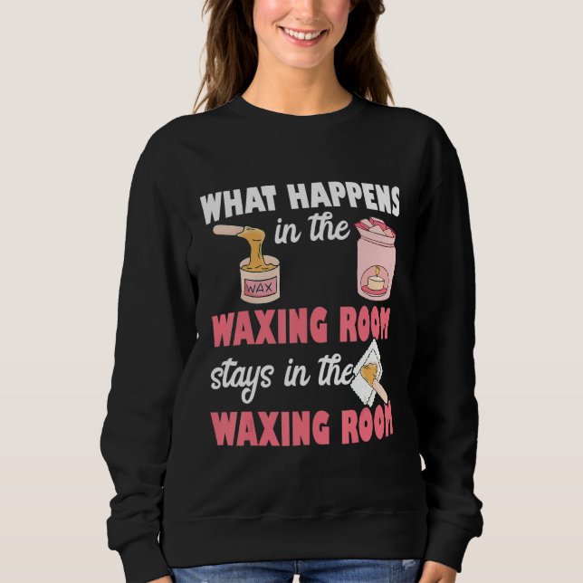 Sudadera What Happens In The Waxing Room Funny Esthetician  (Anverso)