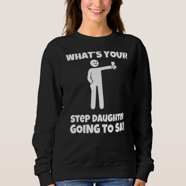 Sudadera What is your step daughter going to say  sarcastic (Anverso)