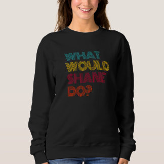 Sudadera What Would Shane Do I Love Shane Premium