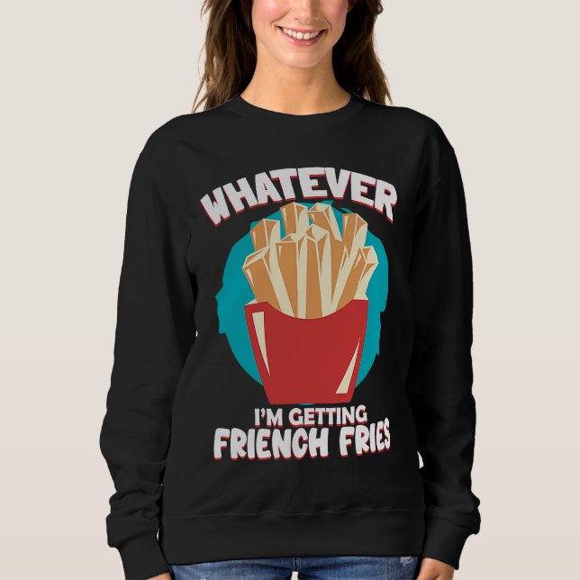 Sudadera Whatever I'm Getting French Fries Potato French Fr (Anverso)