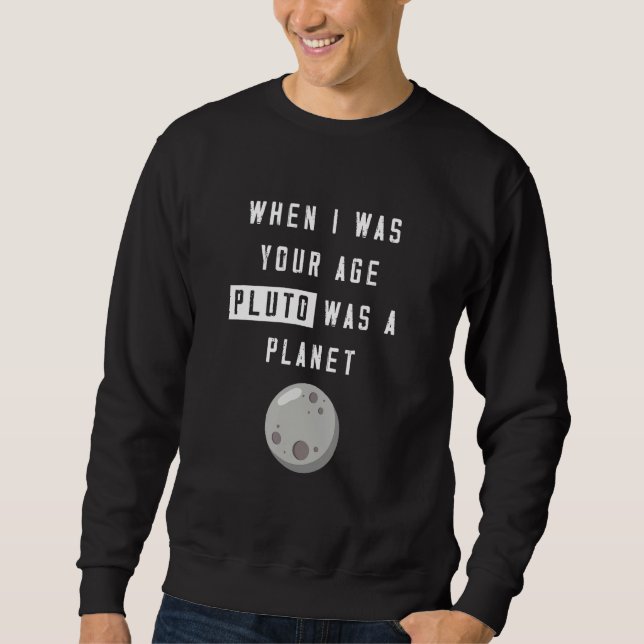 Sudadera When I Was Your Age Pluto Was Planet Humor (Anverso)