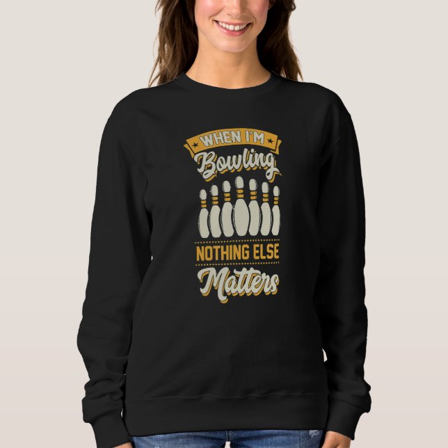 Sudadera When I'm Bowling Nothing Else Matters Bowling 1 (Anverso)