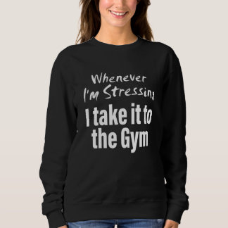Sudadera Whenever i'm stressing i take it to the gym Quote