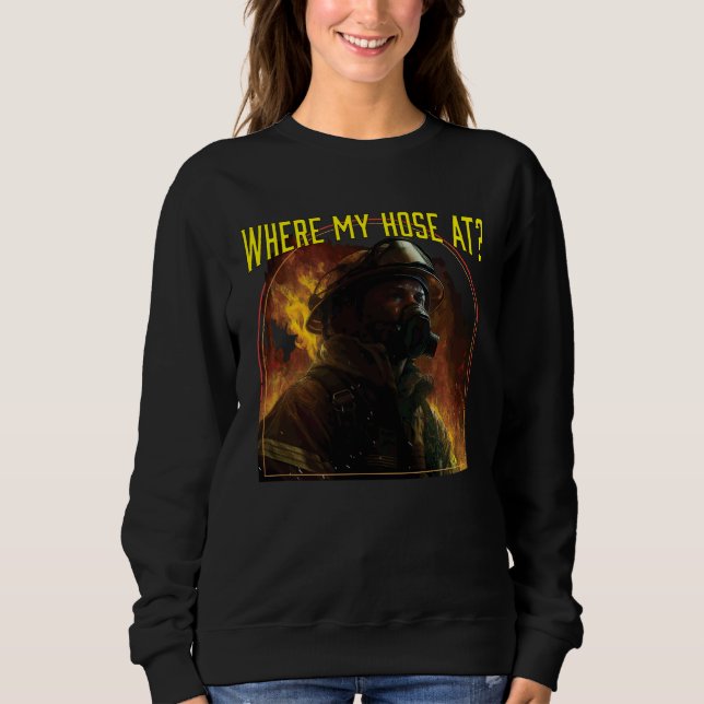 Sudadera Where My Hose At Fireman Firefighter Fire Rescue (Anverso)