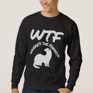 Sudadera Wheres The Ferret Wtf
