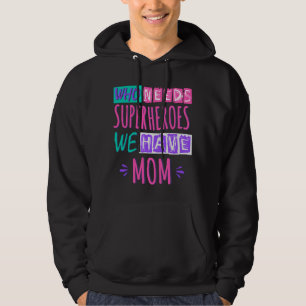 Sudadera Who needs superheroes we have mom