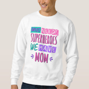 Sudadera Who needs superheroes we have mom
