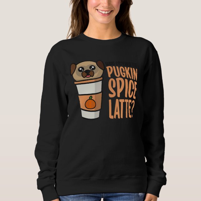 Sudadera Who Ordered the Pugkin Spice Latte Pumpkin Spice P (Anverso)