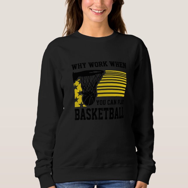 Sudadera Why Work When You Can Play Basketball  Proud Baske (Anverso)
