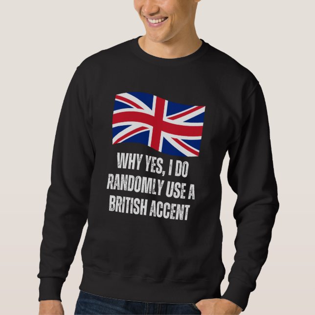Sudadera Why Yes I Do Randomly Use A British Accent England (Anverso)