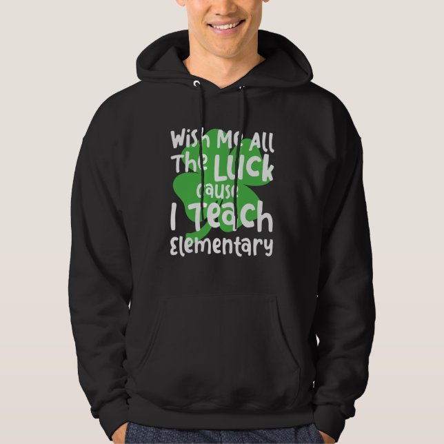 Sudadera Wish Me All The Luck Cause I Teach Elementary Teac (Anverso)