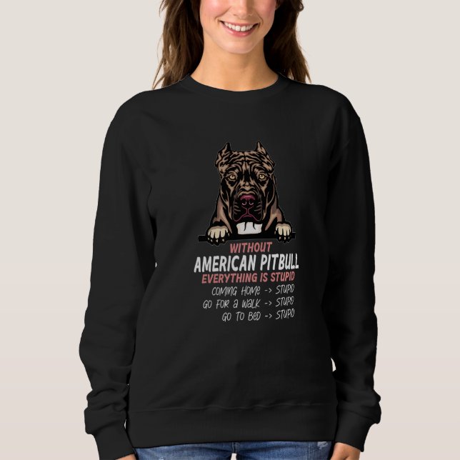 Sudadera without American Pitbull dog everything is stupid  (Anverso)