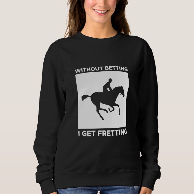 Sudadera Without Betting I Get Fretting Horse Racing Bettin (Anverso)