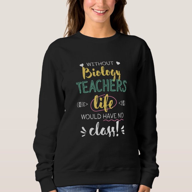 Sudadera Without Biology Teachers Life Would Have No Class  (Anverso)