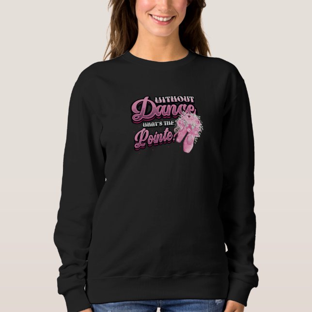 Sudadera Without Dance Whats The Pointe Classical Ballet Da (Anverso)